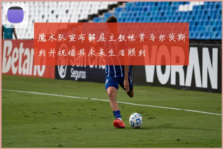 魔术队宣布解雇主教练贾马尔莫斯利并祝福其未来生活顺利